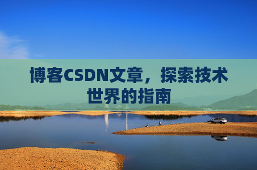博客CSDN文章，探索技术世界的指南